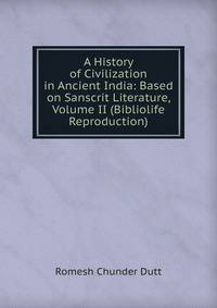 A History of Civilization in Ancient India: Based on Sanscrit Literature, Volume II (Bibliolife Reproduction)