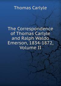 The Correspondence of Thomas Carlyle and Ralph Waldo Emerson, 1834-1872, Volume II