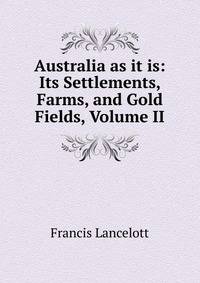 Australia as it is: Its Settlements, Farms, and Gold Fields, Volume II