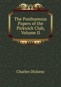The Posthumous Papers of the Pickwick Club, Volume II