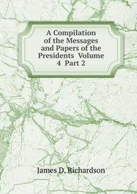 A Compilation of the Messages and Papers of the Presidents Volume 4 Part 2