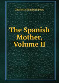 The Spanish Mother, Volume II