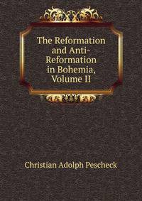 The Reformation and Anti-Reformation in Bohemia, Volume II