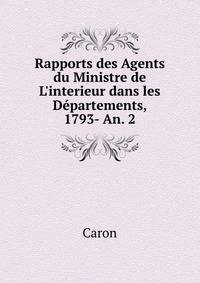 Rapports des Agents du Ministre de L'interieur dans les D?partements, 1793- An. 2.