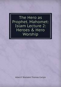 The Hero as Prophet. Mahomet: Islam Lecture 2: Heroes &amp; Hero Worship