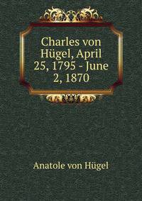 Charles von Hugel, April 25, 1795 - June 2, 1870