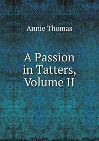 A Passion in Tatters, Volume II