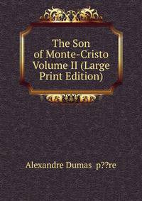 The Son of Monte-Cristo Volume II (Large Print Edition)