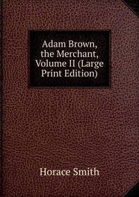 Adam Brown, the Merchant, Volume II (Large Print Edition)