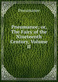 Pneumanee; or, The Fairy of the Nineteenth Century, Volume II
