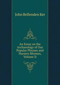 An Essay on the Archaeology of Our Popular Phrases and Nursery Rhymes, Volume II