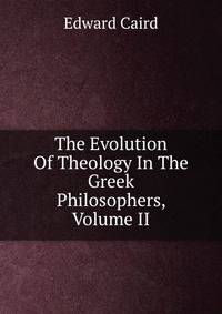 The Evolution Of Theology In The Greek Philosophers, Volume II