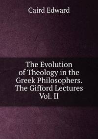 The Evolution of Theology in the Greek Philosophers. The Gifford Lectures Vol. II