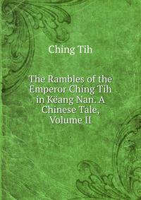 The Rambles of the Emperor Ching Tih in Keang Nan. A Chinese Tale, Volume II