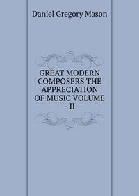 GREAT MODERN COMPOSERS THE APPRECIATION OF MUSIC VOLUME - II