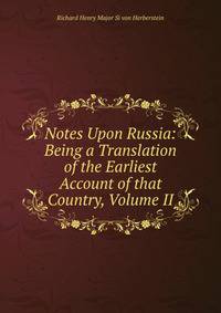 Notes Upon Russia: Being a Translation of the Earliest Account of that Country, Volume II