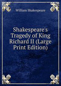 Shakespeare's Tragedy of King Richard II (Large Print Edition)