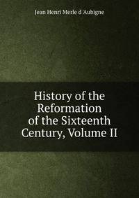 History of the Reformation of the Sixteenth Century, Volume II
