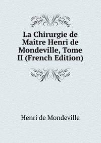La Chirurgie de Maitre Henri de Mondeville, Tome II (French Edition)