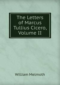 The Letters of Marcus Tullius Cicero, Volume II