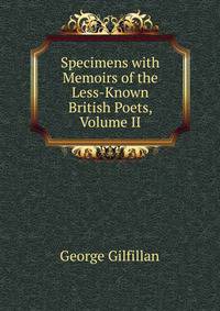 Specimens with Memoirs of the Less-Known British Poets, Volume II