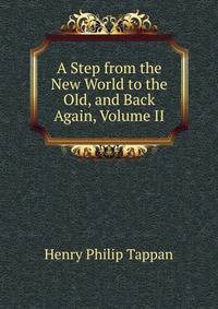A Step from the New World to the Old, and Back Again, Volume II