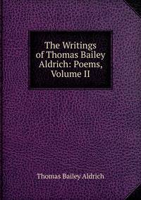 The Writings of Thomas Bailey Aldrich: Poems, Volume II