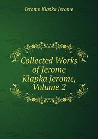 Collected Works of Jerome Klapka Jerome, Volume 2