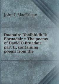 Duanaire Dhaibhidh Ui Bhruadair = The poems of David O Bruadair: part II, containing poems from the