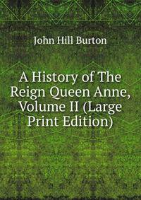 A History of The Reign Queen Anne, Volume II (Large Print Edition)