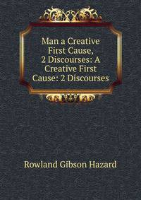 Man a Creative First Cause, 2 Discourses: A Creative First Cause: 2 Discourses