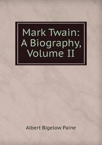 Mark Twain: A Biography, Volume II
