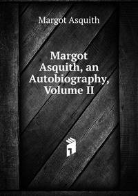 Margot Asquith, an Autobiography, Volume II