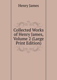 Collected Works of Henry James, Volume 2 (Large Print Edition)