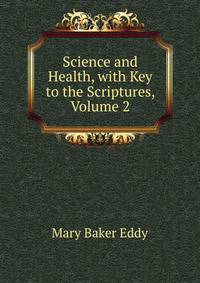 Science and Health, with Key to the Scriptures, Volume 2