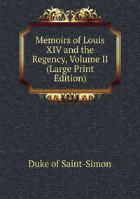 Memoirs of Louis XIV and the Regency, Volume II (Large Print Edition)