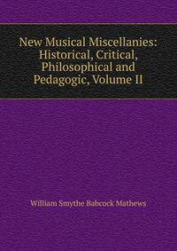 New Musical Miscellanies: Historical, Critical, Philosophical and Pedagogic, Volume II