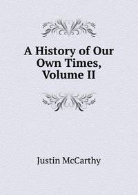 A History of Our Own Times, Volume II