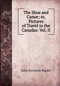 The Shoe and Canoe; or, Pictures of Travel in the Canadas: Vol. II