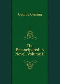 The Emancipated: A Novel, Volume II