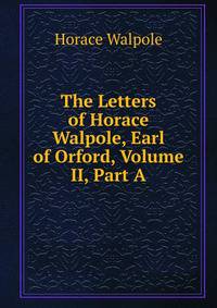 The Letters of Horace Walpole, Earl of Orford, Volume II, Part A