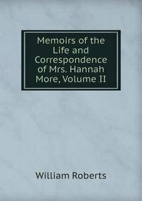 Memoirs of the Life and Correspondence of Mrs. Hannah More, Volume II