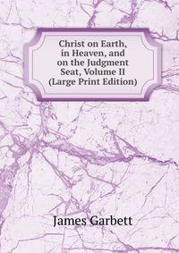 Christ on Earth, in Heaven, and on the Judgment Seat, Volume II (Large Print Edition)