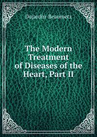 The Modern Treatment of Diseases of the Heart, Part II