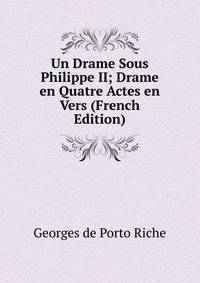 Un Drame Sous Philippe II; Drame en Quatre Actes en Vers (French Edition)