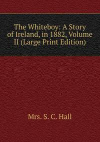 The Whiteboy: A Story of Ireland, in 1882, Volume II (Large Print Edition)