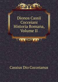 Dionos Cassii Cocceiani Historia Romana, Volume II
