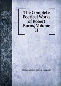 The Complete Poetical Works of Robert Burns, Volume II