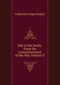 Life in the South: From the Commencement of the War, Volume II