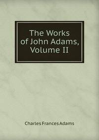 The Works of John Adams, Volume II